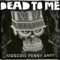 Dead to Me - Moscow Penny Ante LP Dead to Me - Moscow Penny Ante LP